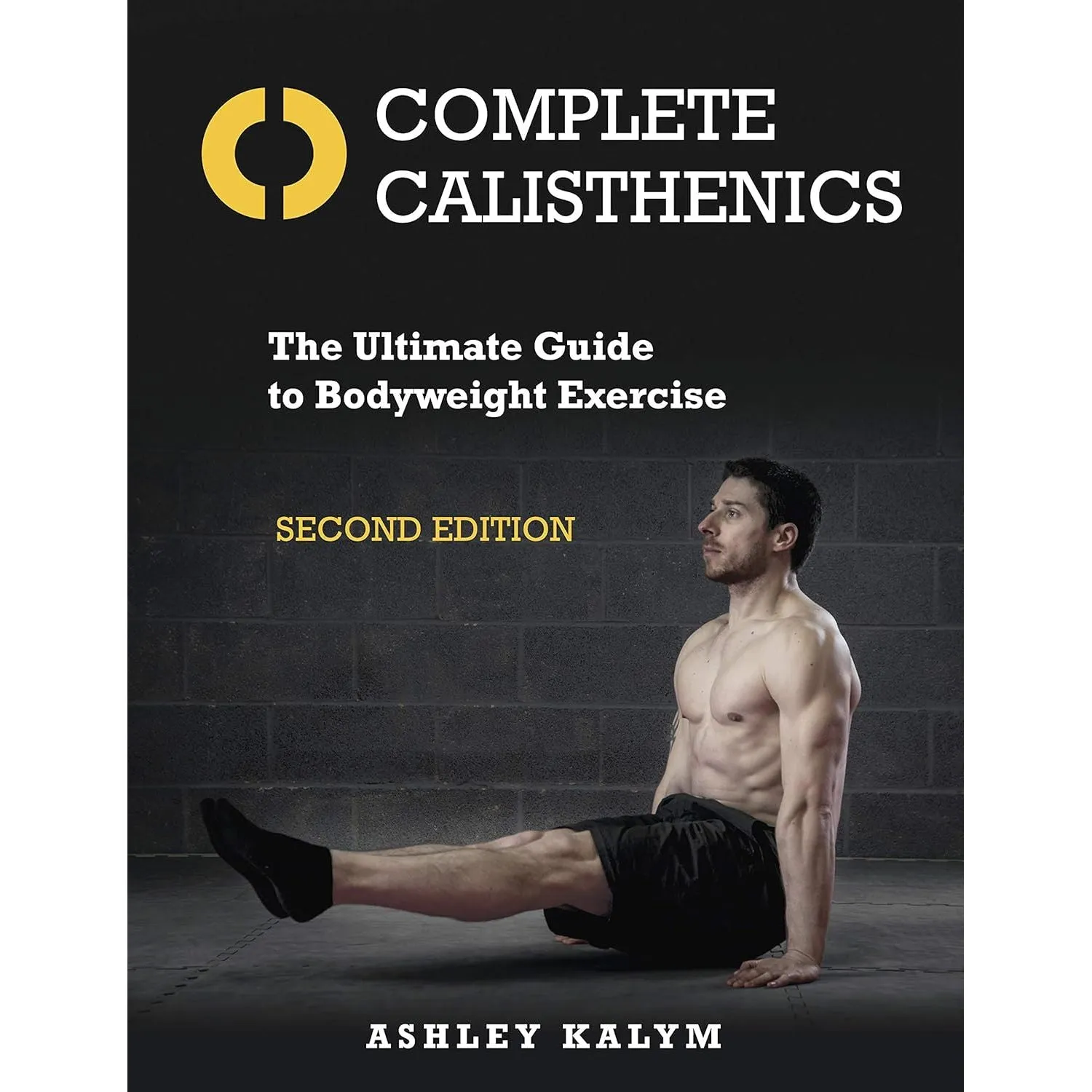 Complete Calisthenics: The Ultimate Guide to Bodyweight Exercise: The Ultimate Guide to Bodyweight Exercise Second Edition